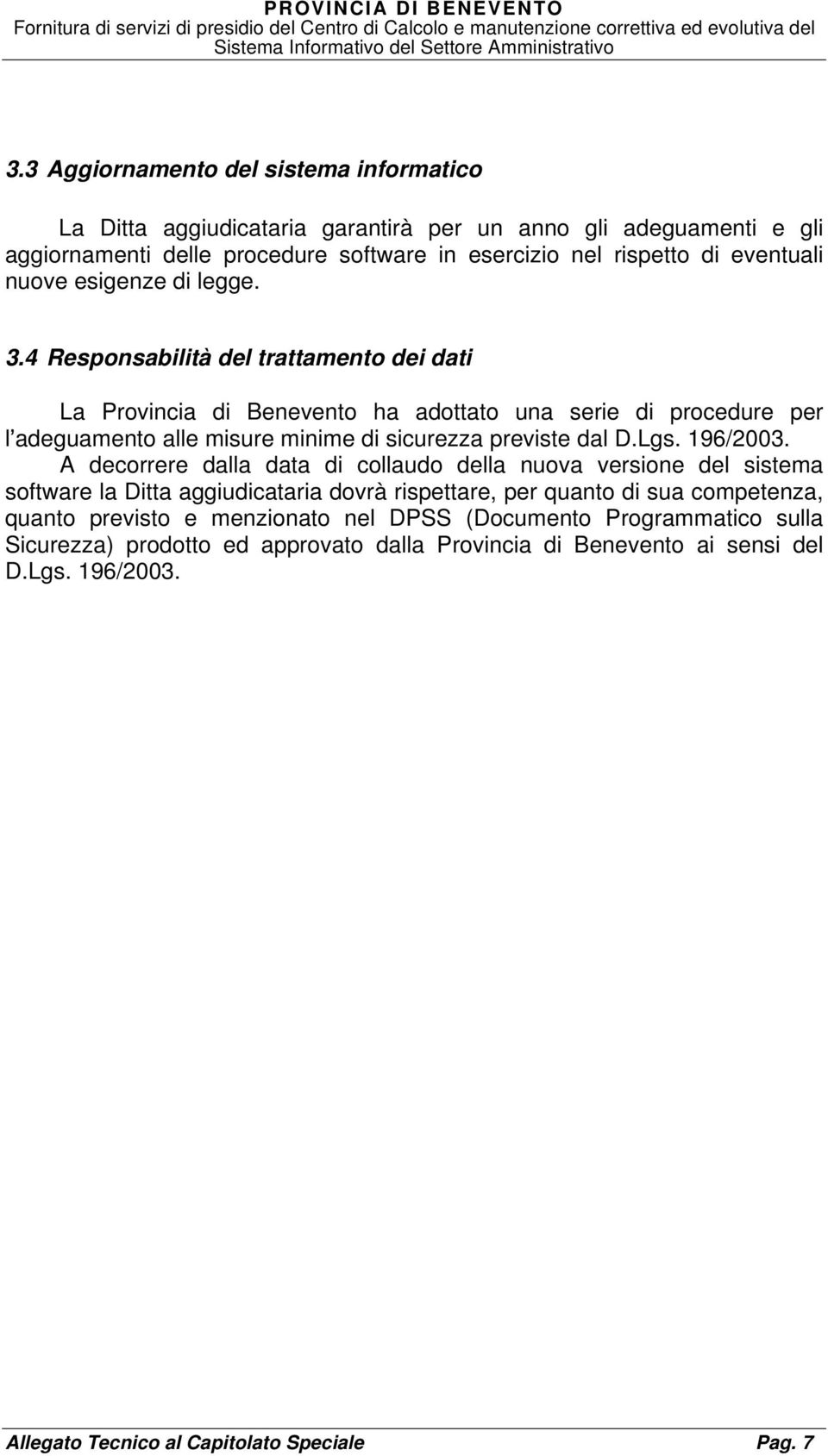 4 Responsabilità del trattamento dei dati La Provincia di Benevento ha adottato una serie di procedure per l adeguamento alle misure minime di sicurezza previste dal D.Lgs. 196/2003.