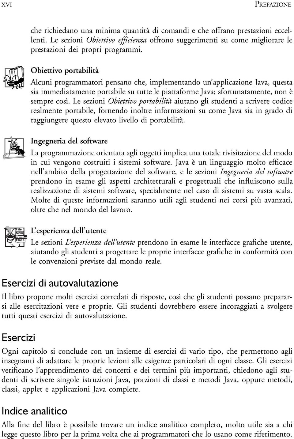 Obiettivo portabilità Alcuni programmatori pensano che, implementando un applicazione Java, questa sia immediatamente portabile su tutte le piattaforme Java; sfortunatamente, non è sempre così.