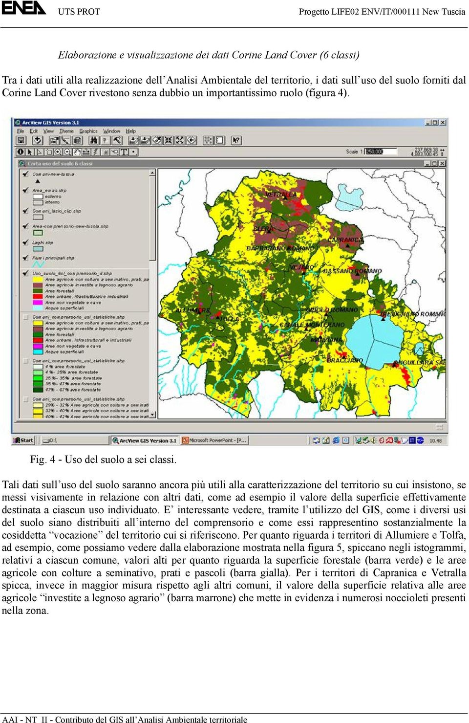 Tali dati sull uso del suolo saranno ancora più utili alla caratterizzazione del territorio su cui insistono, se messi visivamente in relazione con altri dati, come ad esempio il valore della