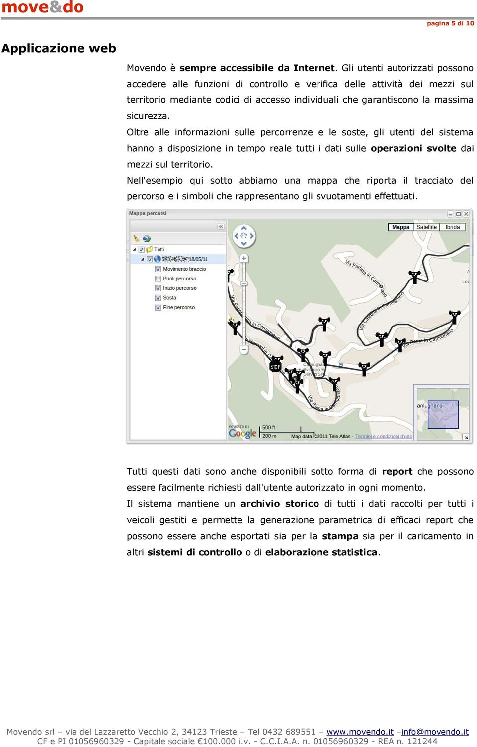 Oltre alle informazioni sulle percorrenze e le soste, gli utenti del sistema hanno a disposizione in tempo reale tutti i dati sulle operazioni svolte dai mezzi sul territorio.