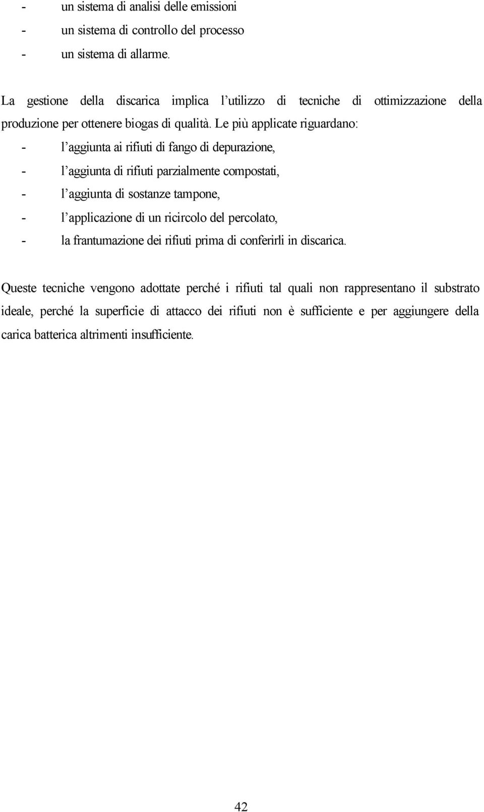 Le più applicate riguardano: - l aggiunta ai rifiuti di fango di depurazione, - l aggiunta di rifiuti parzialmente compostati, - l aggiunta di sostanze tampone, - l applicazione di un