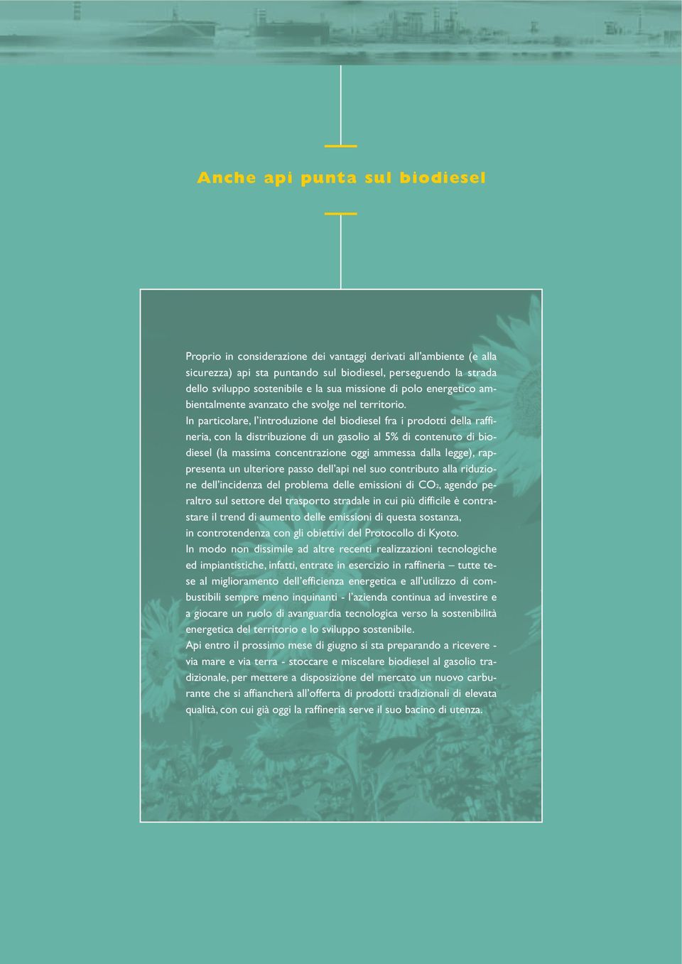 In particolare, l introduzione del biodiesel fra i prodotti della raffineria, con la distribuzione di un gasolio al 5% di contenuto di biodiesel (la massima concentrazione oggi ammessa dalla legge),