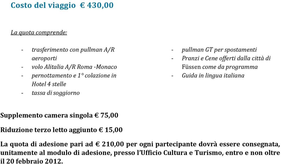 - Guida in lingua italiana Supplemento camera singola 75,00 Riduzione terzo letto aggiunto 15,00 La quota di adesione pari ad 210,00 per ogni