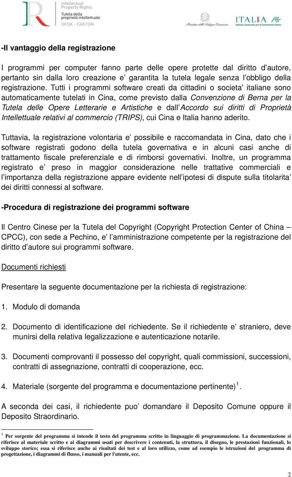 Tutti i programmi software creati da cittadini o societa italiane sono automaticamente tutelati in Cina, come previsto dalla Convenzione di Berna per la Tutela delle Opere Letterarie e Artistiche e