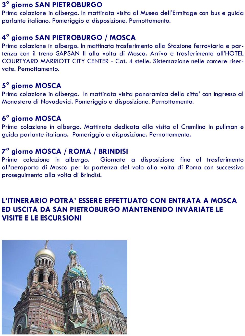 Arrivo e trasferimento all HOTEL COURTYARD MARRIOTT CITY CENTER - Cat. 4 stelle. Sistemazione nelle camere riservate. Pernottamento. 5 giorno MOSCA Prima colazione in albergo.