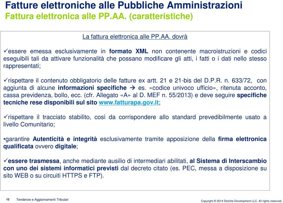 dovrà essere emessa esclusivamente in formato XML non contenente macroistruzioni e codici eseguibili tali da attivare funzionalità che possano modificare gli atti, i fatti o i dati nello stesso