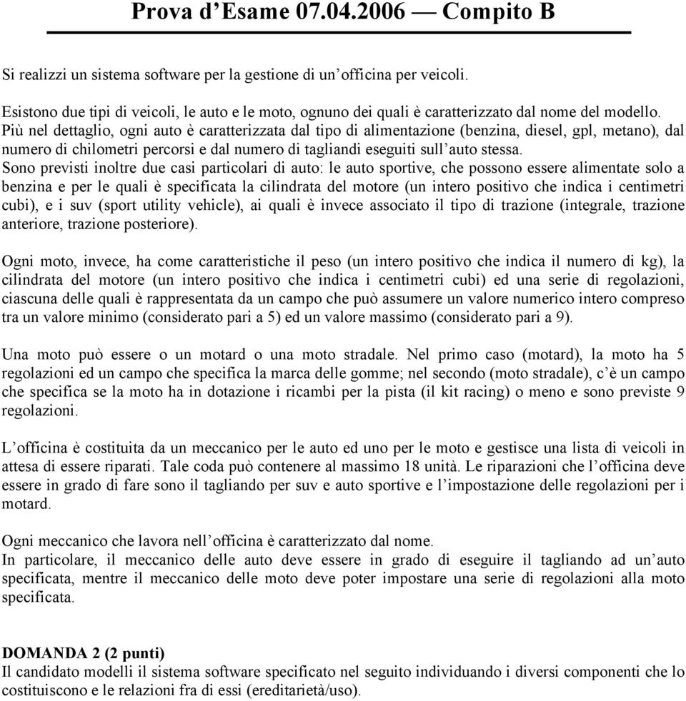 Sono previsti inoltre due casi particolari di auto: le auto sportive, che possono essere alimentate solo a benzina e per le quali è specificata la cilindrata del motore (un intero positivo che indica