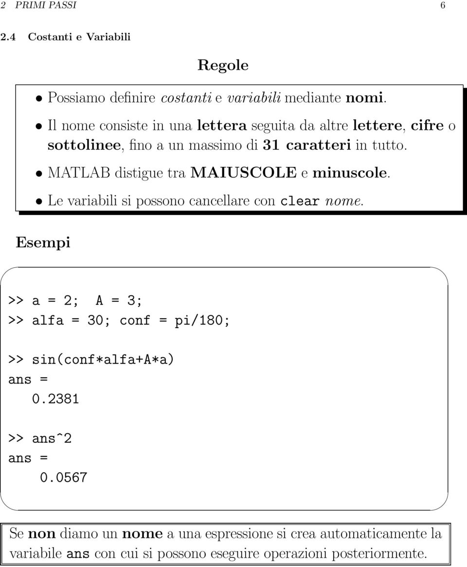 MATLAB distigue tra MAIUSCOLE e minuscole. Le variabili si possono cancellare con clear nome.