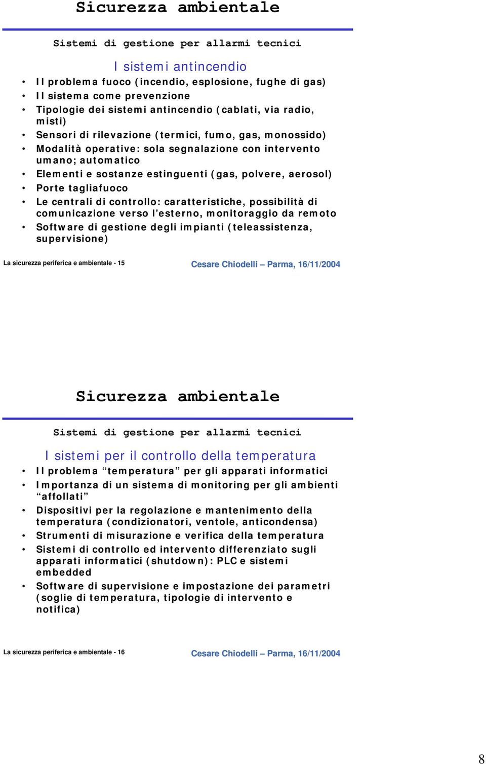 polvere, aerosol) Porte tagliafuoco Le centrali di controllo: caratteristiche, possibilità di comunicazione verso l esterno, monitoraggio da remoto Software di gestione degli impianti