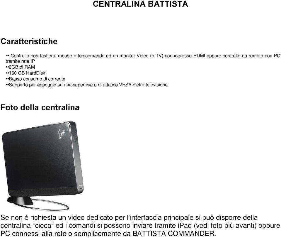 VESA dietro televisione Foto della centralina Se non è richiesta un video dedicato per l interfaccia principale si può disporre della