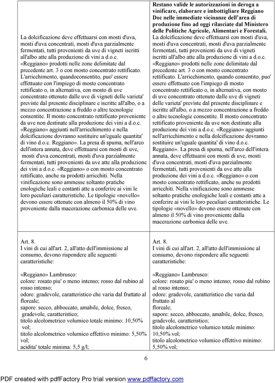 L'arricchimento, quandoconsentito, puo' essere effettuato con l'impiego di mosto concentrato rettificato o, in alternativa, con mosto di uve concentrato ottenuto dalle uve di vigneti delle varieta'