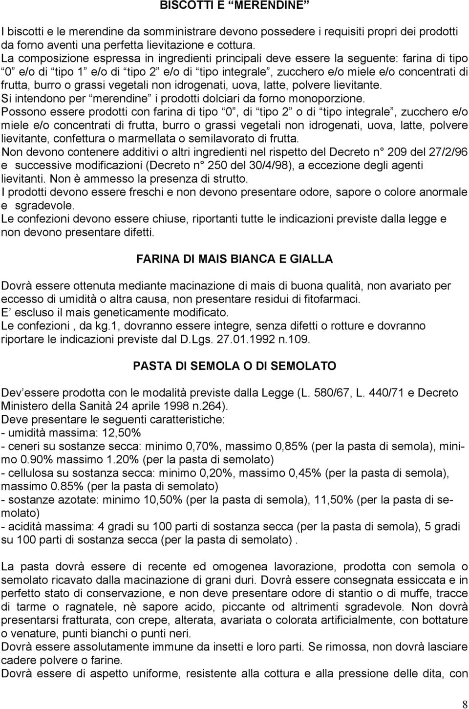 grassi vegetali non idrogenati, uova, latte, polvere lievitante. Si intendono per merendine i prodotti dolciari da forno monoporzione.