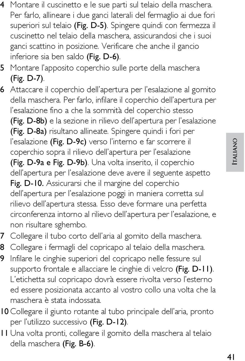 5 Montare l apposito coperchio sulle porte della maschera (Fig. D-7). 6 Attaccare il coperchio dell apertura per l esalazione al gomito della maschera.