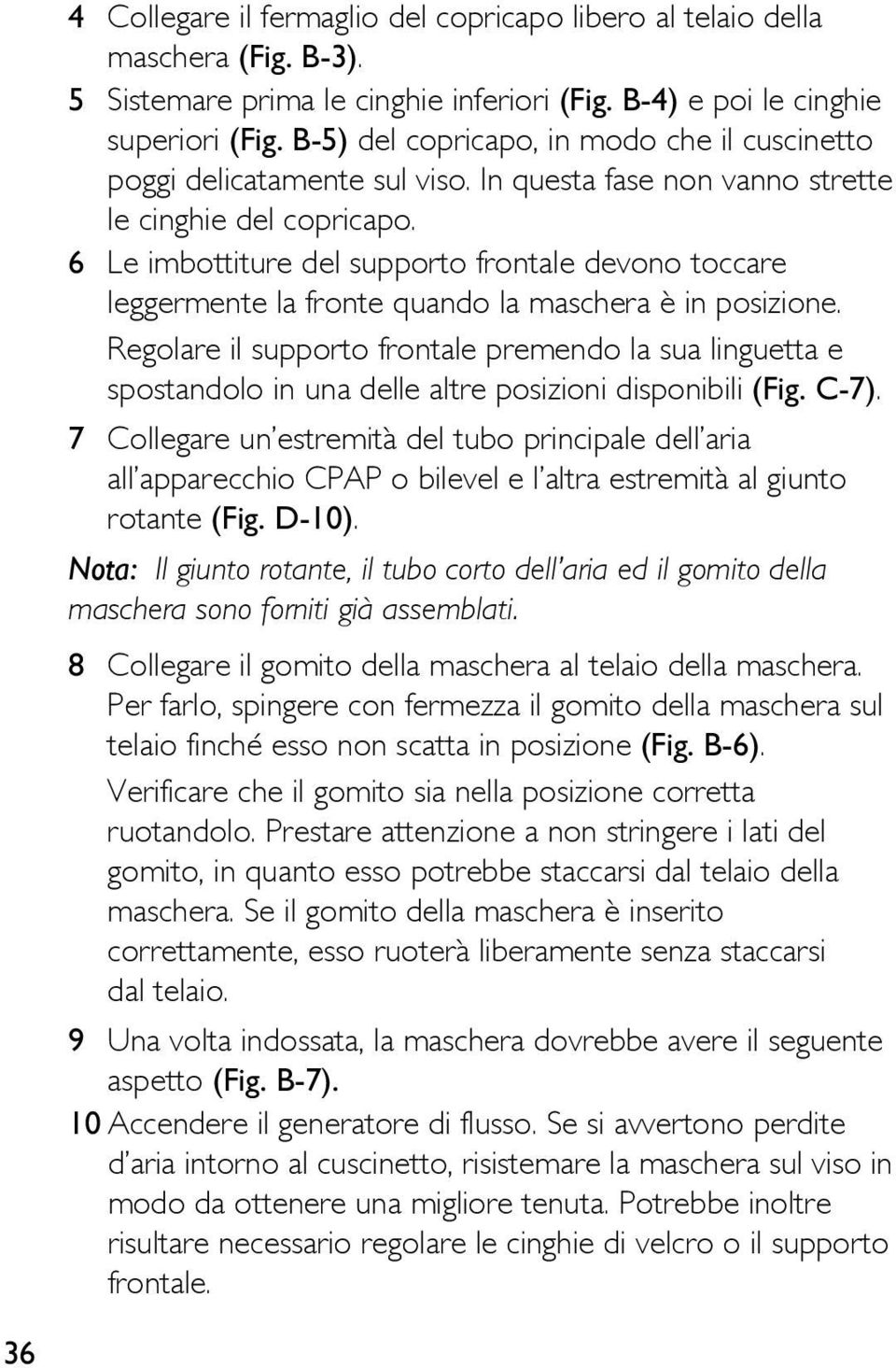 6 Le imbottiture del supporto frontale devono toccare leggermente la fronte quando la maschera è in posizione.