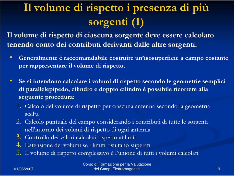 Se si intendono calcolare i volumi di rispetto secondo le geometrie semplici di parallelepipedo, cilindro e doppio cilindro è possibile ricorrere alla seguente procedura: 1.