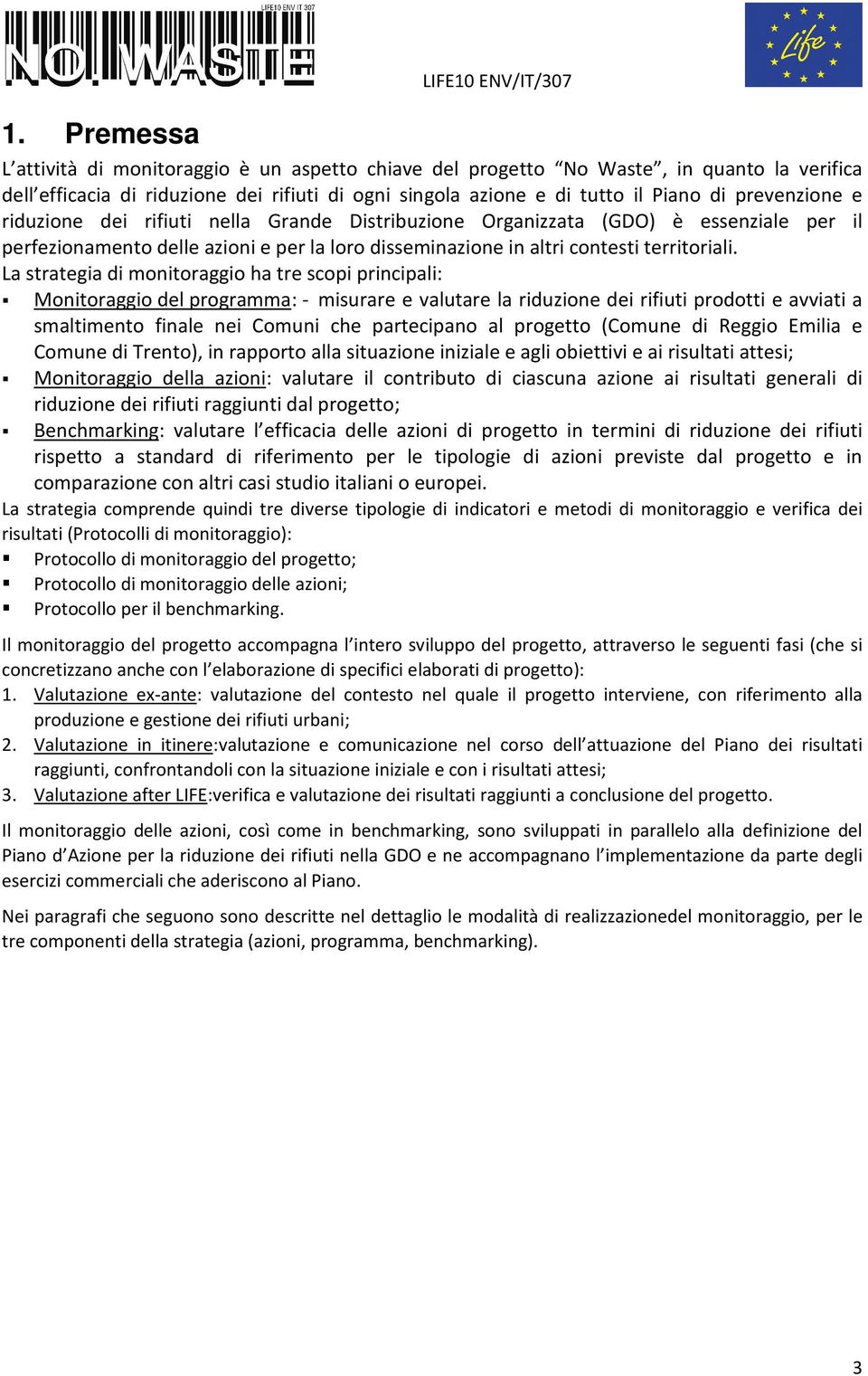 La strategia di monitoraggio ha tre scopi principali: Monitoraggio del programma: - misurare e valutare la riduzione dei rifiuti prodotti e avviati a smaltimento finale nei Comuni che partecipano al