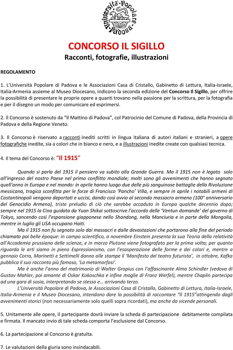 Il Concorso è sostenuto da Il Mattino di Padova, col Patrocinio del Comune di Padova, della Provincia di Padova e della Regione Veneto. 3.