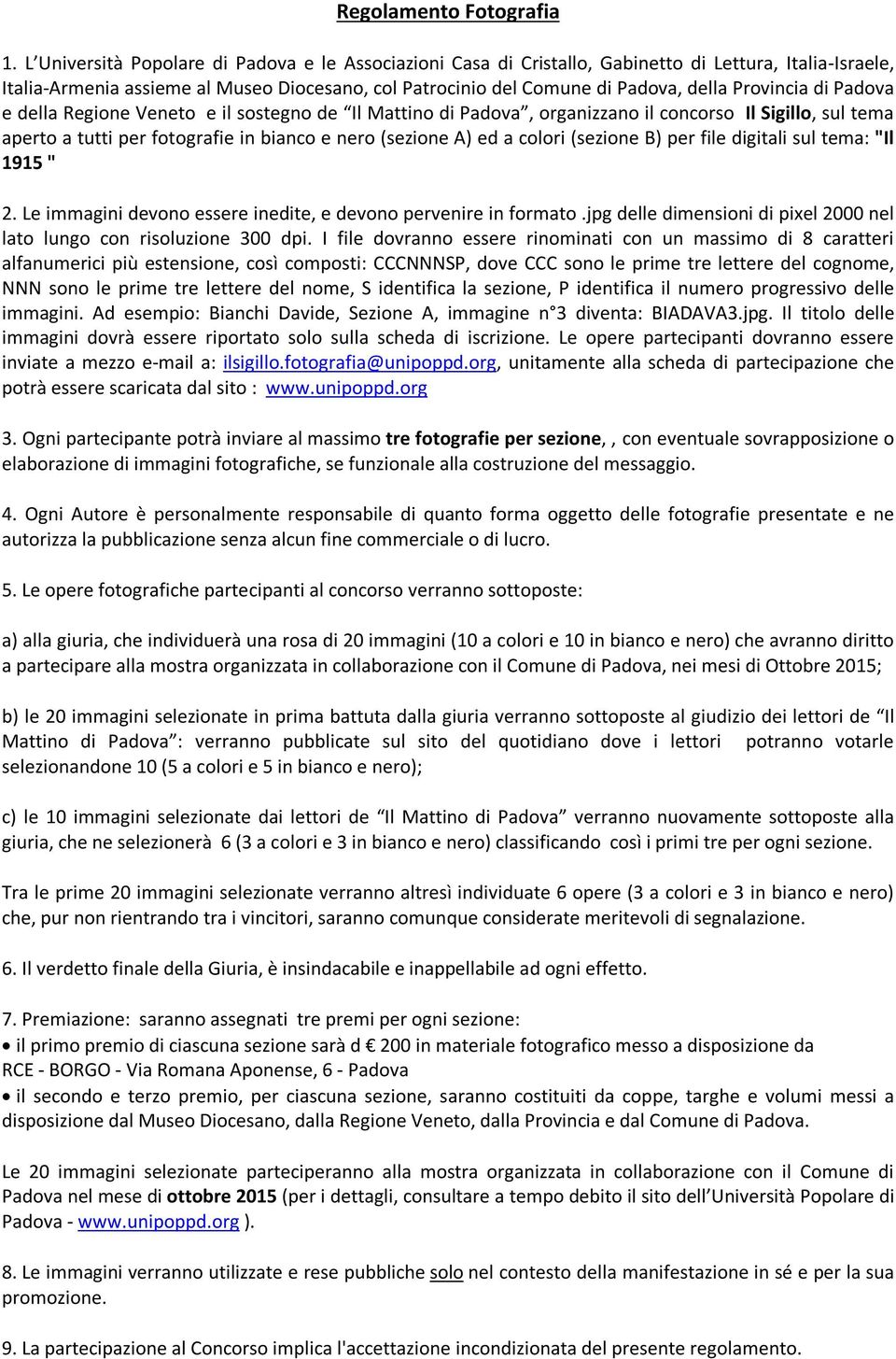 Le immagini devono essere inedite, e devono pervenire in formato.jpg delle dimensioni di pixel 2000 nel lato lungo con risoluzione 300 dpi.