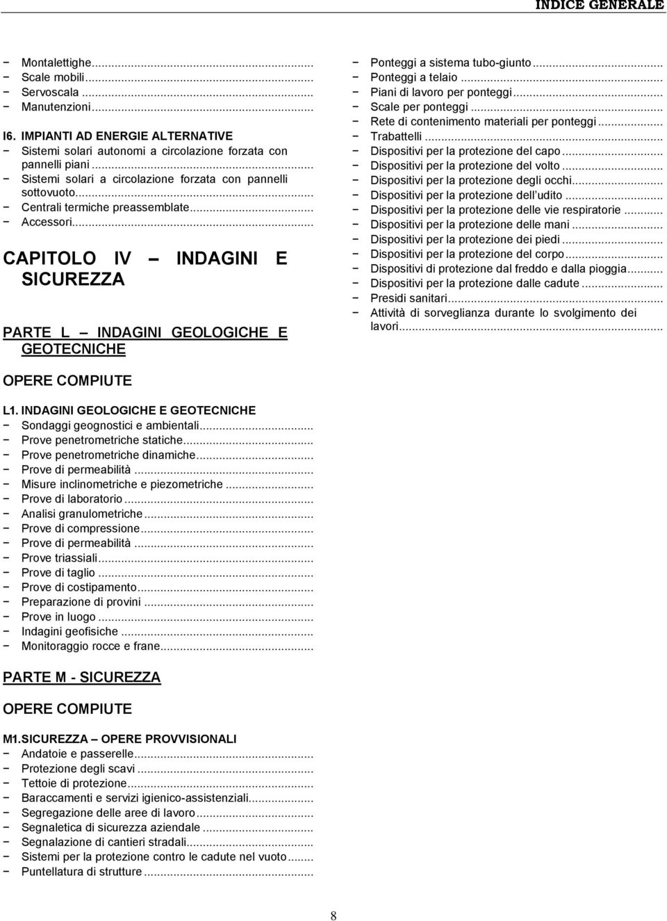 .. CAPITOLO IV INDAGINI E SICUREZZA PARTE L INDAGINI GEOLOGICHE E GEOTECNICHE Ponteggi a sistema tubo-giunto... Ponteggi a telaio... Piani di lavoro per ponteggi... Scale per ponteggi.