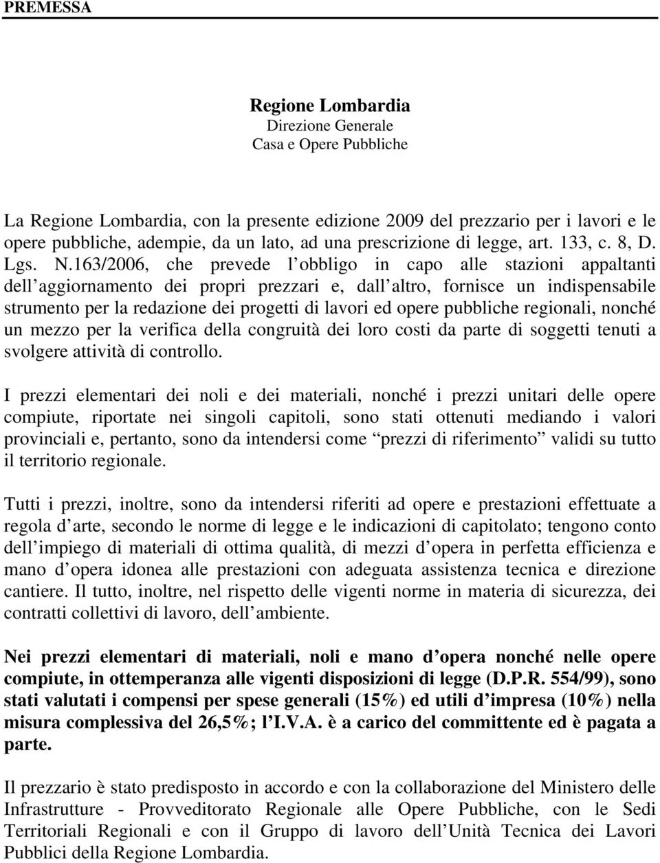 163/2006, che prevede l obbligo in capo alle stazioni appaltanti dell aggiornamento dei propri prezzari e, dall altro, fornisce un indispensabile strumento per la redazione dei progetti di lavori ed