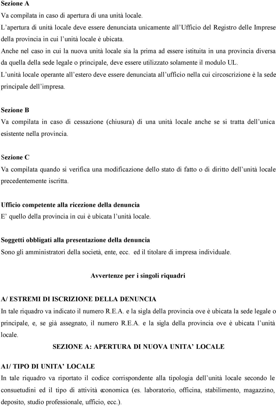 Anche nel caso in cui la nuova unità locale sia la prima ad essere istituita in una provincia diversa da quella della sede legale o principale, deve essere utilizzato solamente il modulo UL.