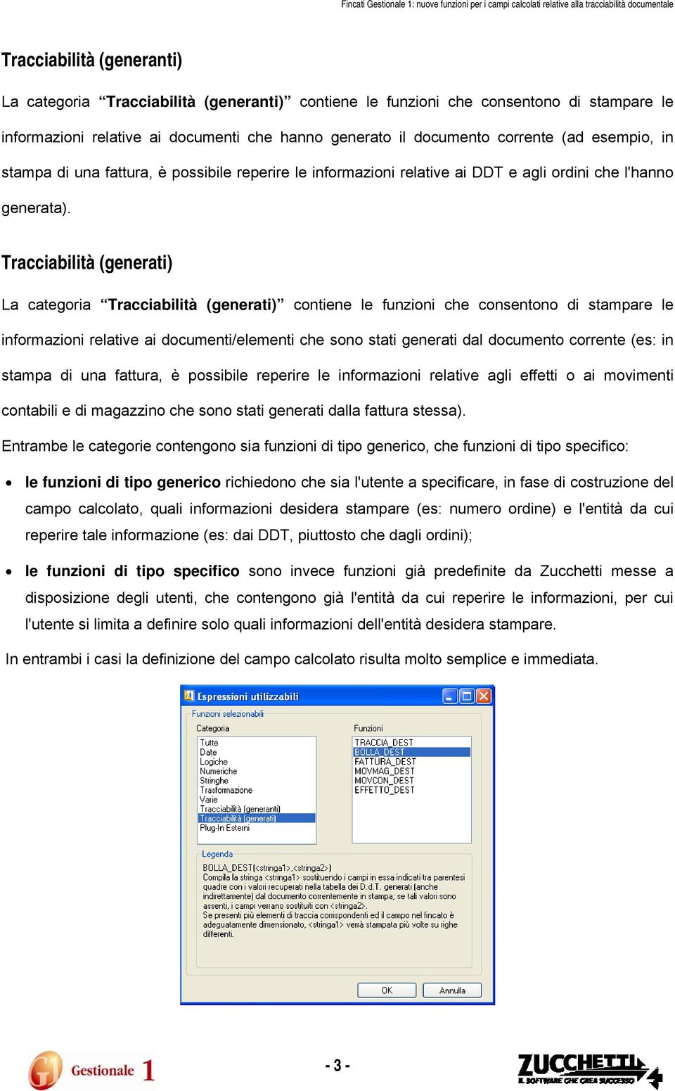 Tracciabilità (generati) La categoria Tracciabilità (generati) contiene le funzioni che consentono di stampare le informazioni relative ai documenti/elementi che sono stati generati dal documento
