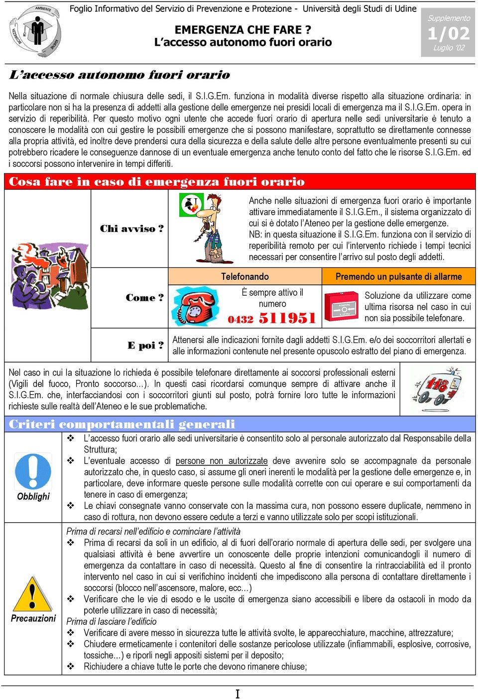 funziona in modalità diverse rispetto alla situazione ordinaria: in particolare non si ha la presenza di addetti alla gestione delle emergenze nei presidi locali di emergenza ma il S.I.G.Em.