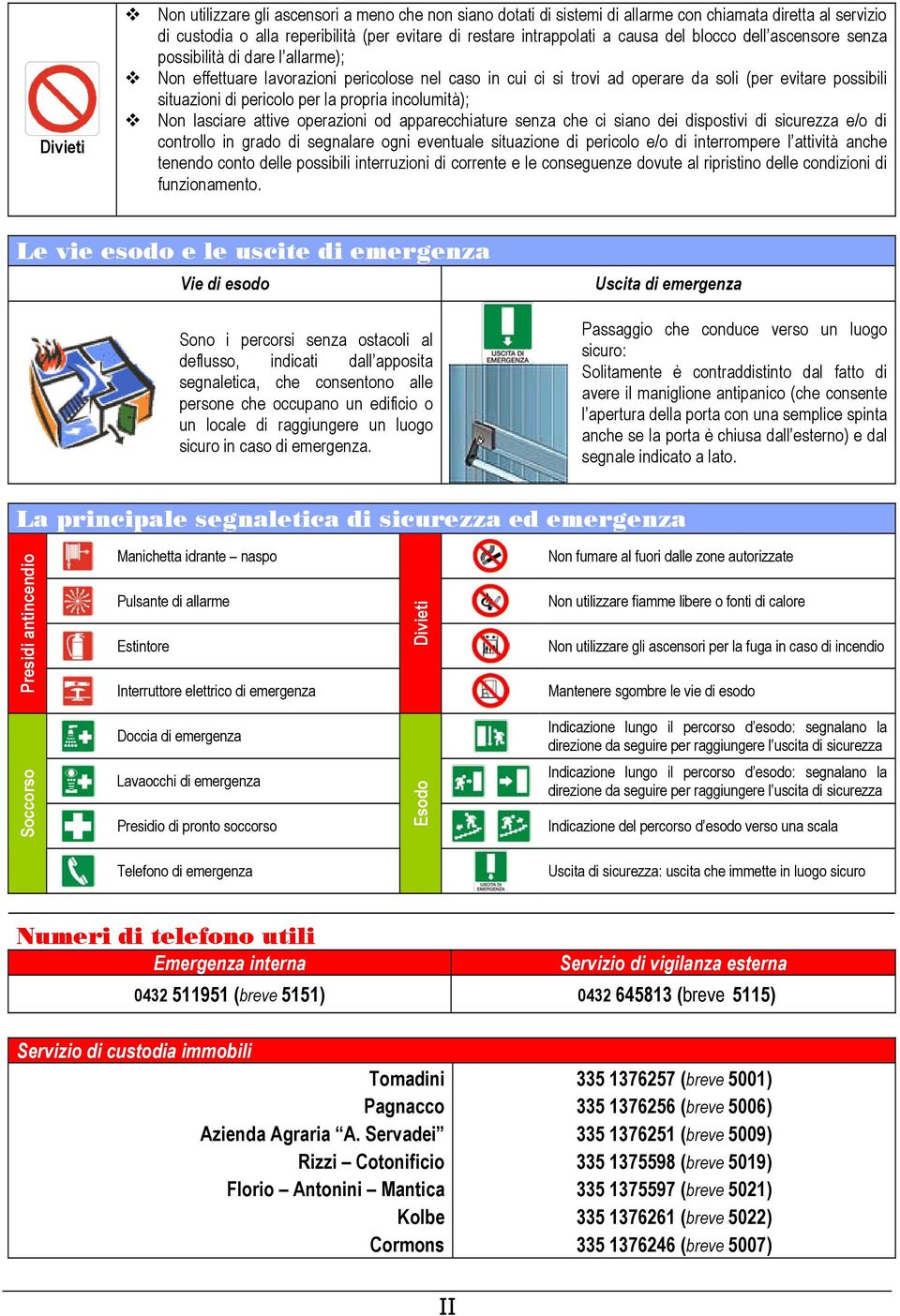 la propria incolumità); Non lasciare attive operazioni od apparecchiature senza che ci siano dei dispostivi di sicurezza e/o di controllo in grado di segnalare ogni eventuale situazione di pericolo