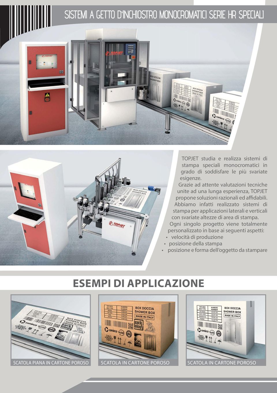 Abbiamo infatti realizzato sistemi di stampa per applicazioni laterali e verticali con svariate altezze di area di stampa.