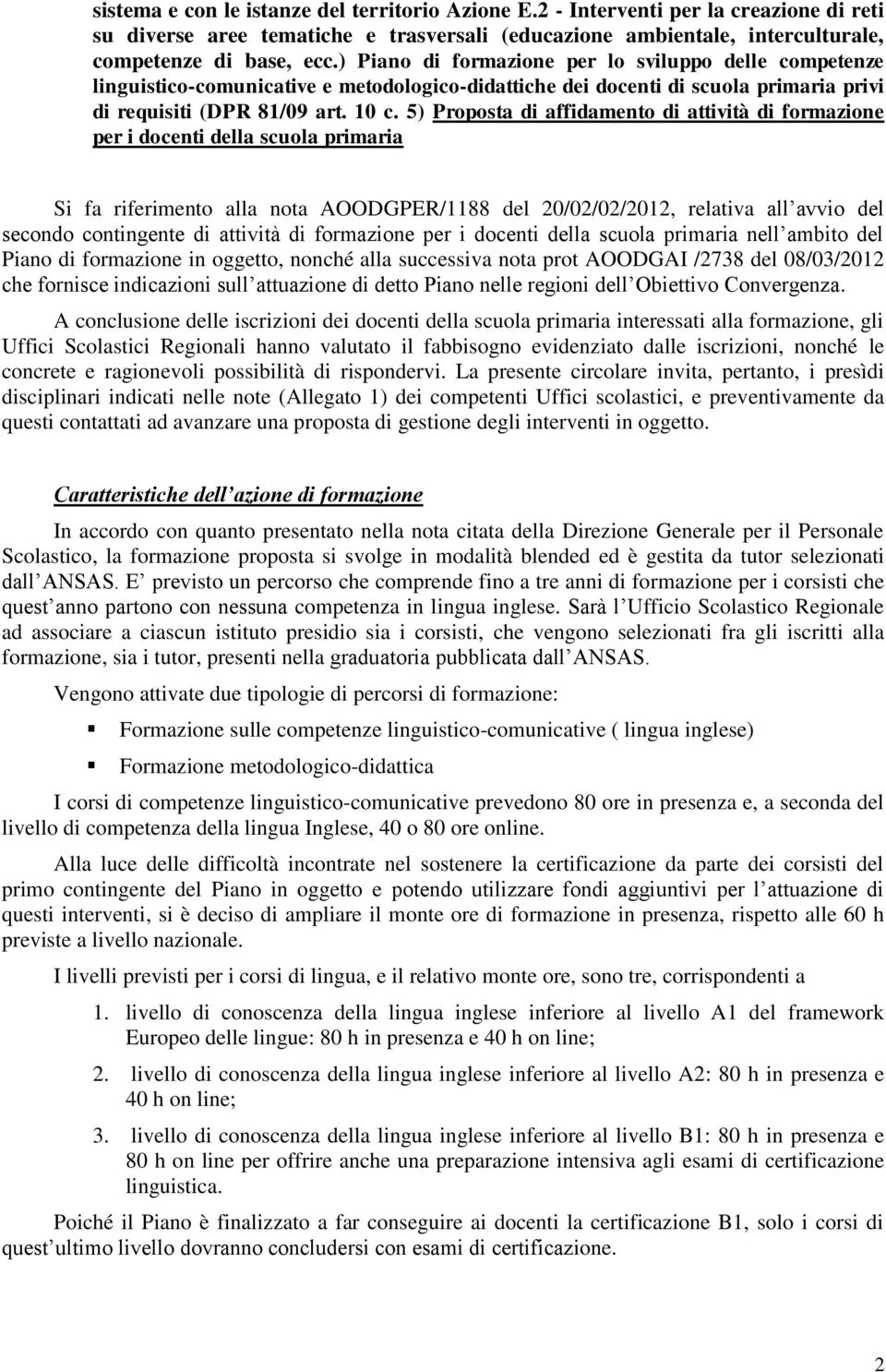 5) Proposta di affidamento di attività di formazione per i docenti della scuola primaria Si fa riferimento alla nota AOODGPER/1188 del 20/02/02/2012, relativa all avvio del secondo contingente di