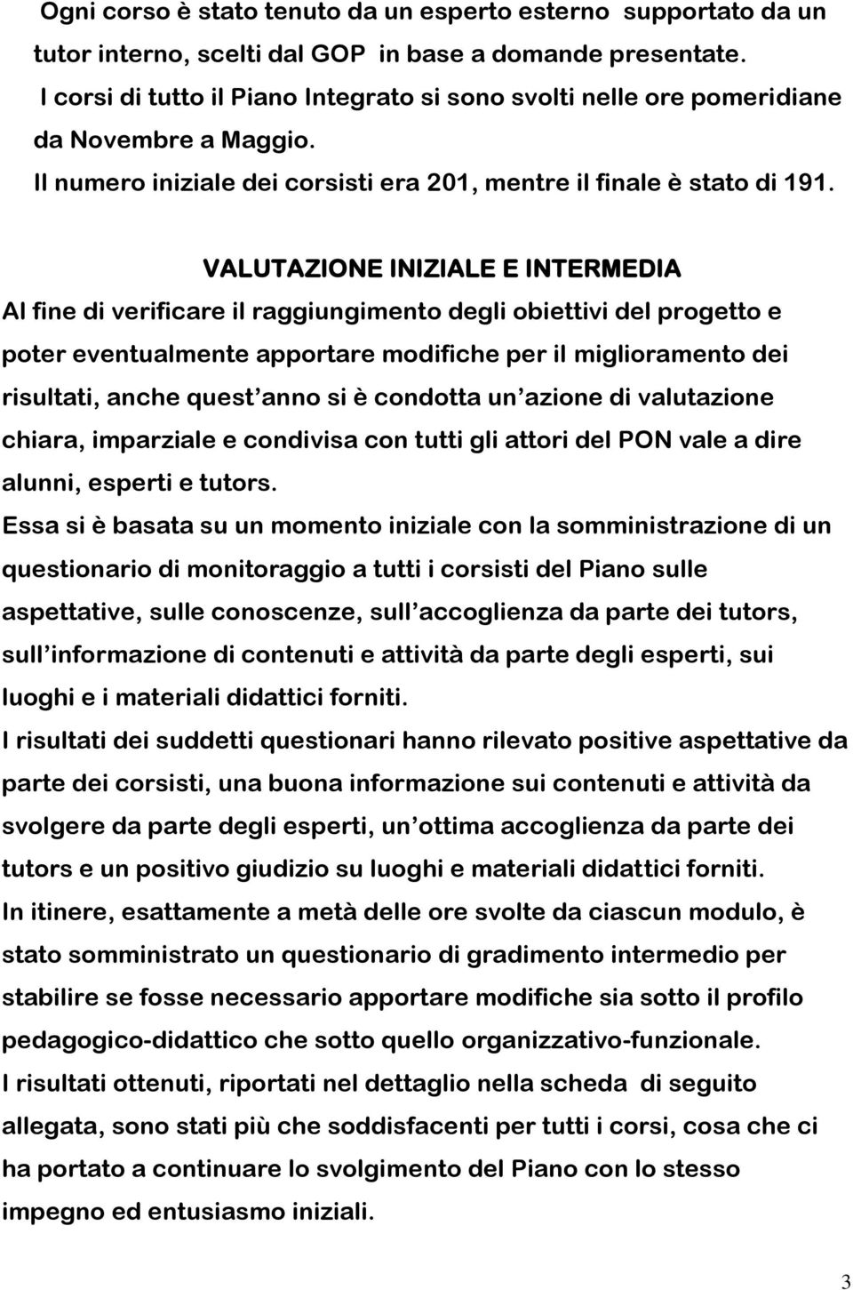 VALUTAZIONE INIZIALE E INTERMEDIA Al fine di verificare il raggiungimento degli obiettivi del progetto e poter eventualmente apportare modifiche per il miglioramento dei risultati, anche quest anno