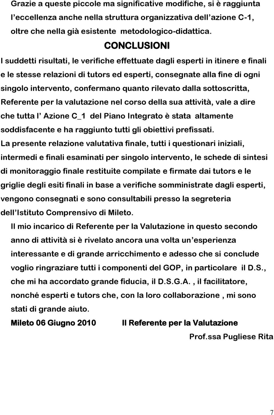 quanto rilevato dalla sottoscritta, Referente per la valutazione nel corso della sua attività, vale a dire che tutta l Azione C_1 del Piano Integrato è stata altamente soddisfacente e ha raggiunto