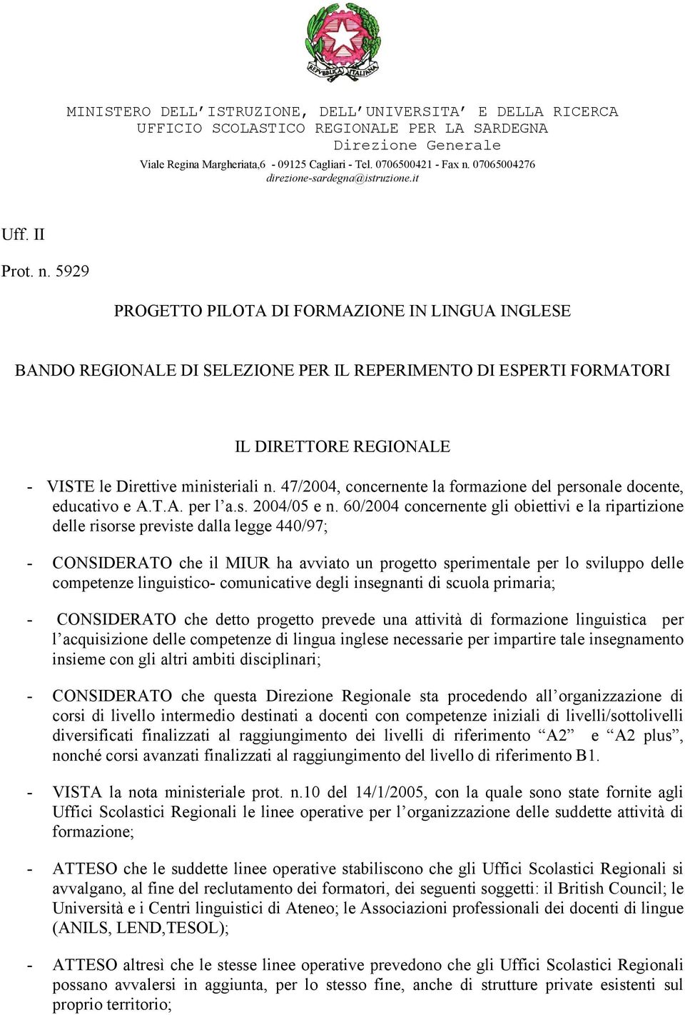 5929 PROGETTO PILOTA DI FORMAZIONE IN LINGUA INGLESE BANDO REGIONALE DI SELEZIONE PER IL REPERIMENTO DI ESPERTI FORMATORI IL DIRETTORE REGIONALE - VISTE le Direttive ministeriali n.