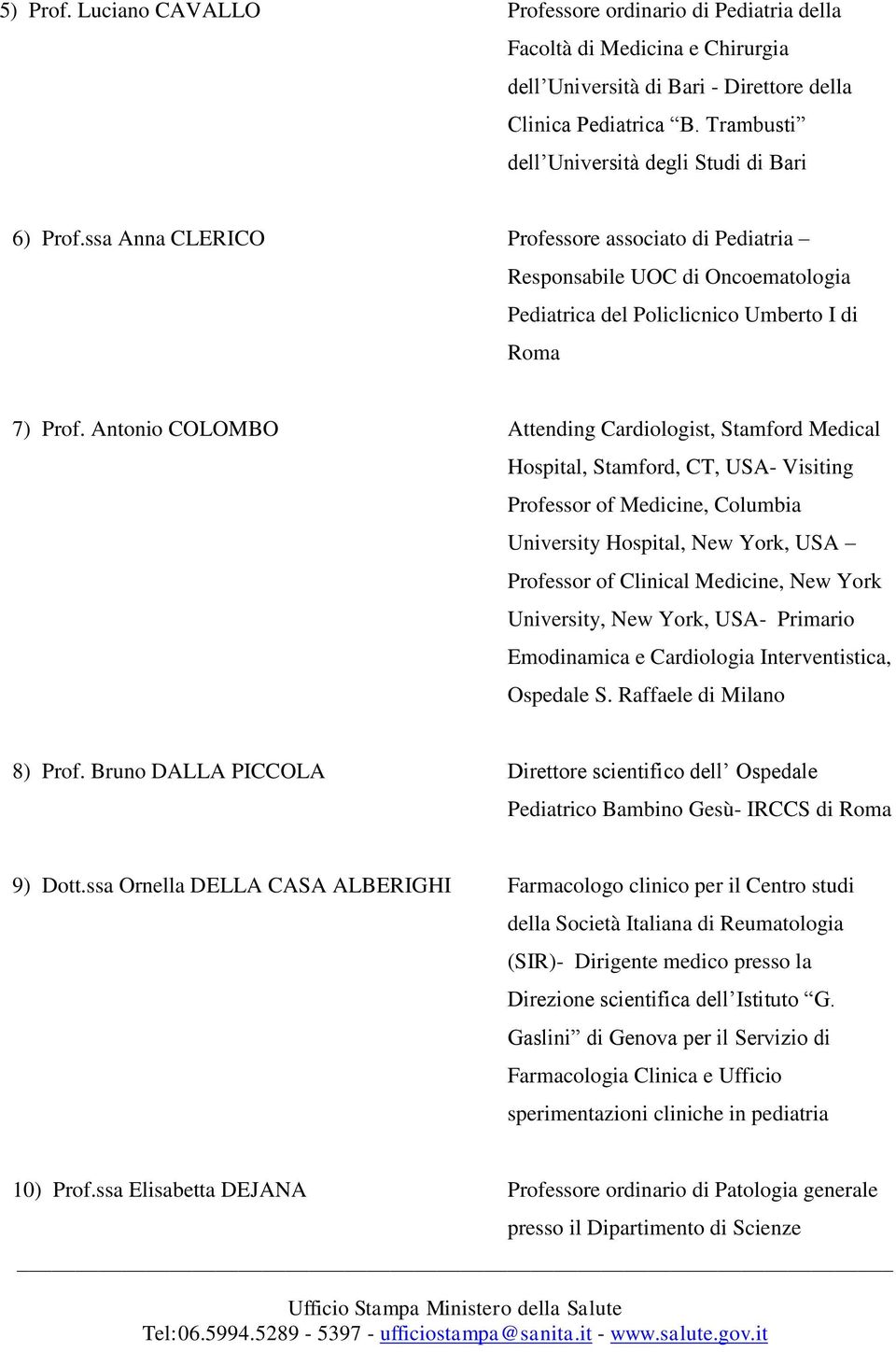 Antonio COLOMBO Attending Cardiologist, Stamford Medical Hospital, Stamford, CT, USA- Visiting Professor of Medicine, Columbia University Hospital, New York, USA Professor of Clinical Medicine, New