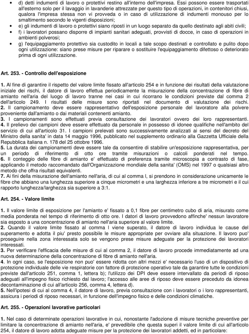 utilizzazione di indumenti monouso per lo smaltimento secondo le vigenti disposizioni; e) gli indumenti di lavoro o protettivi siano riposti in un luogo separato da quello destinato agli abiti