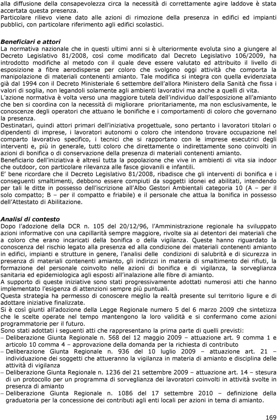 Beneficiari e attori La normativa nazionale che in questi ultimi anni si è ulteriormente evoluta sino a giungere al Decreto Legislativo 81/2008, così come modificato dal Decreto Legislativo 106/2009,