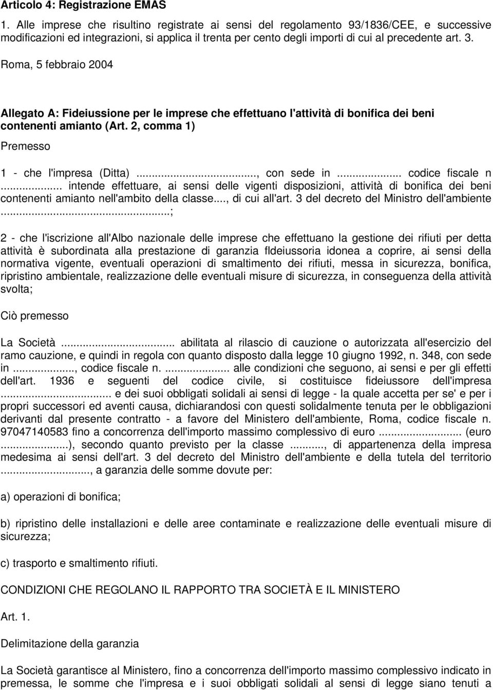 Roma, 5 febbraio 2004 Allegato A: Fideiussione per le imprese che effettuano l'attività di bonifica dei beni contenenti amianto (Art. 2, comma 1) Premesso 1 - che l'impresa (Ditta)..., con sede in.