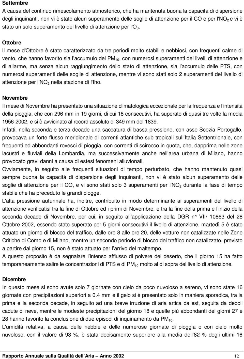 Ottobre Il mese d'ottobre è stato caratterizzato da tre periodi molto stabili e nebbiosi, con frequenti calme di vento, che hanno favorito sia l accumulo del PM 10, con numerosi superamenti dei