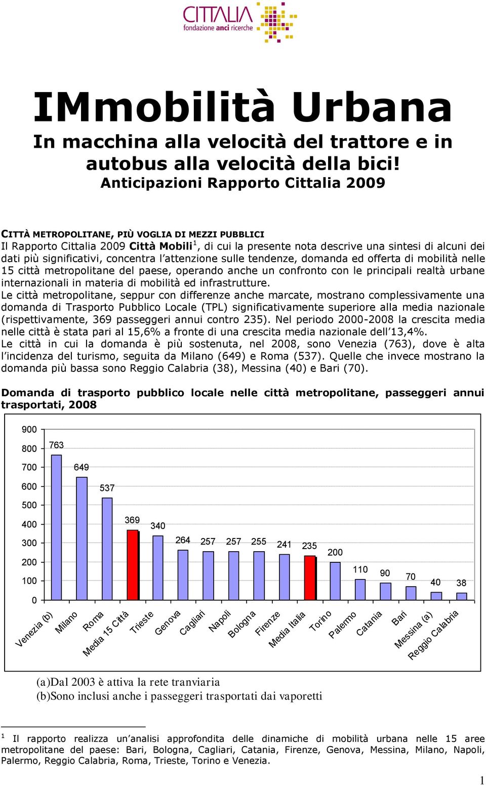 significativi, concentra l attenzione sulle tendenze, domanda ed offerta di mobilità nelle 15 città metropolitane del paese, operando anche un confronto con le principali realtà urbane internazionali