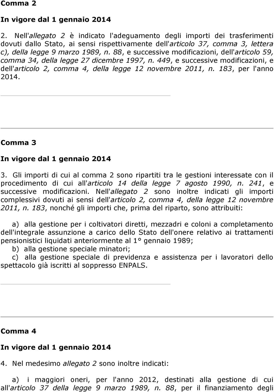 183, per l'anno 2014. Comma 3 3. Gli importi di cui al comma 2 sono ripartiti tra le gestioni interessate con il procedimento di cui all'articolo 14 della legge 7 agosto 1990, n.