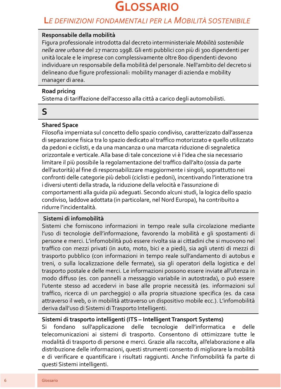 Nell'ambito del decreto si delineano due figure professionali: mobility manager di azienda e mobility manager di area.