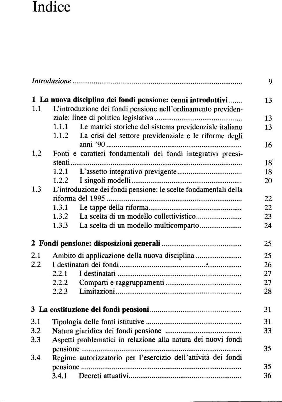 3 Lintroduzione dei fondi pensione: le scelte fondamentali della riforma del 1995 22 1.3.1 Le tappe della riforma 22 1.3.2 La scelta di un modello collettivistico 23 1.3.3 La scelta di un modello multicomparto 24 2 Fondi pensione: disposizioni generali 25 2.