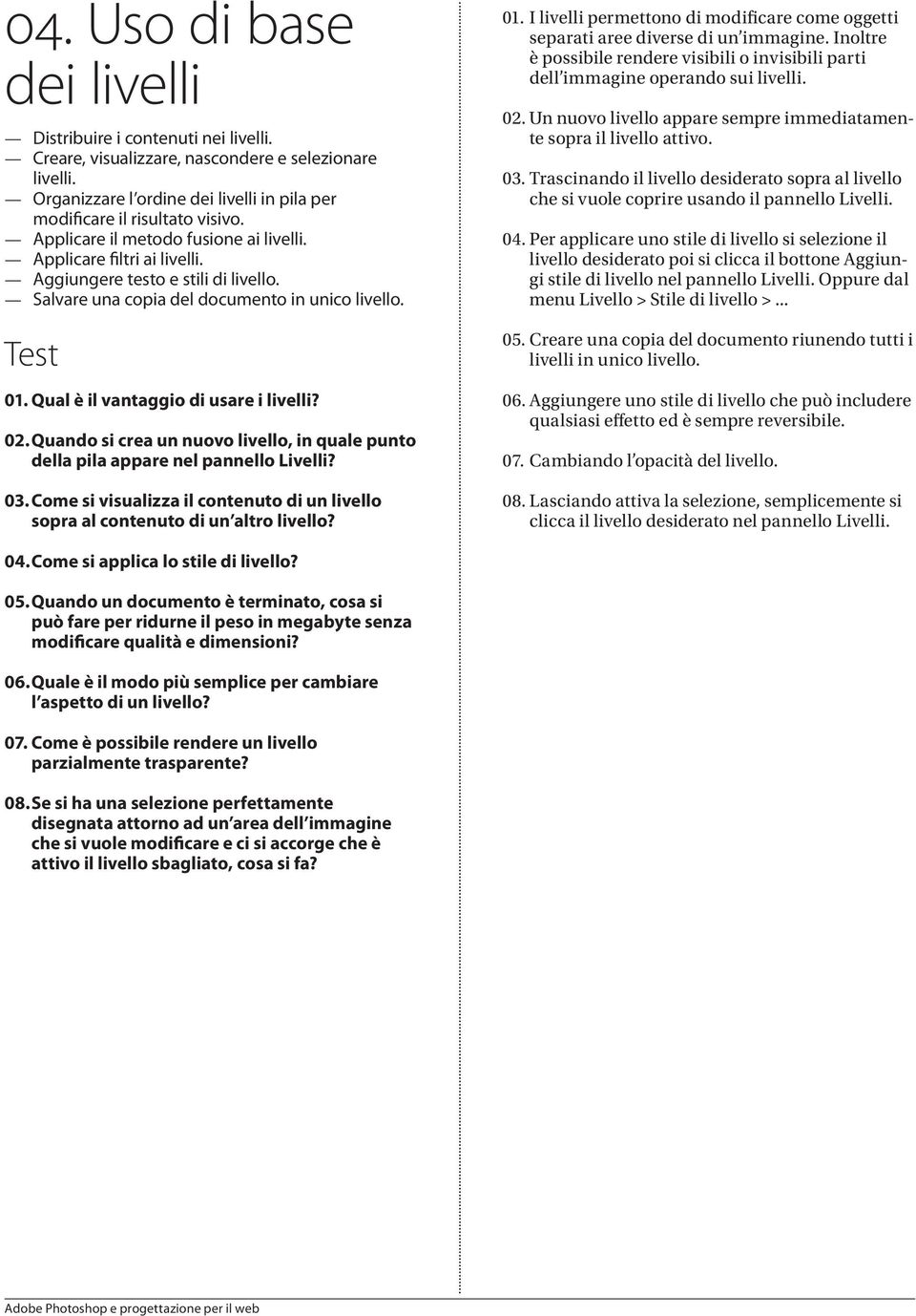 02. Quando si crea un nuovo livello, in quale punto della pila appare nel pannello Livelli? 03. Come si visualizza il contenuto di un livello sopra al contenuto di un altro livello? 01.