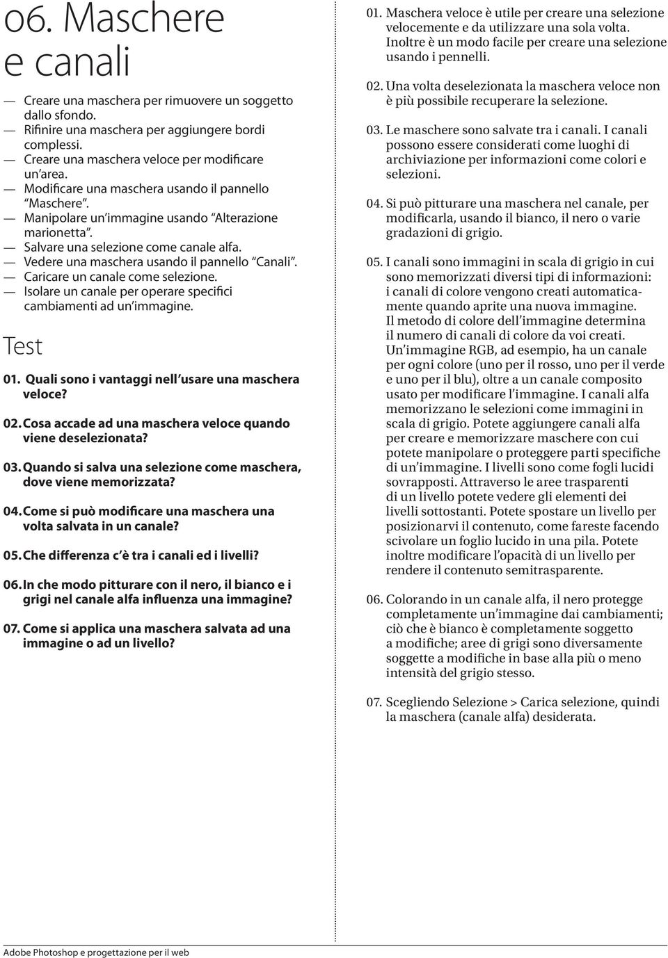 Caricare un canale come selezione. Isolare un canale per operare specifici cambiamenti ad un immagine. 01. Quali sono i vantaggi nell usare una maschera veloce? 02.