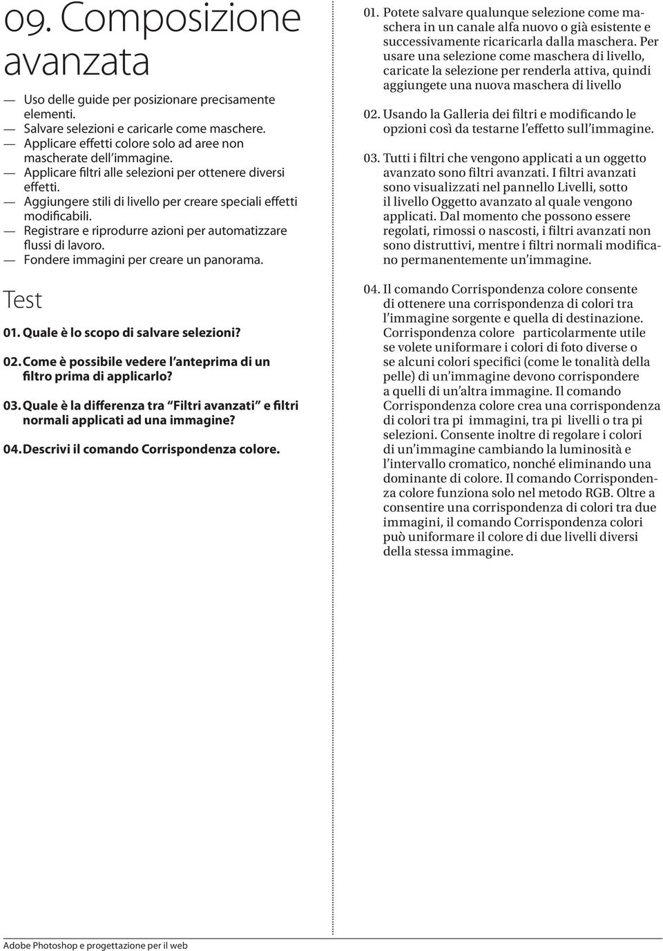 Fondere immagini per creare un panorama. 01. Quale è lo scopo di salvare selezioni? 02. Come è possibile vedere l anteprima di un filtro prima di applicarlo? 03.