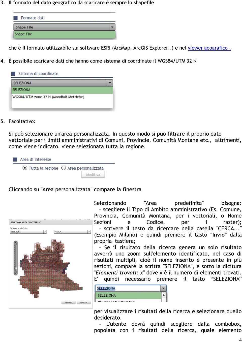 In questo modo si può filtrare il proprio dato vettoriale per i limiti amministrativi di Comuni, Provincie, Comunità Montane etc., altrimenti, come viene indicato, viene selezionata tutta la regione.