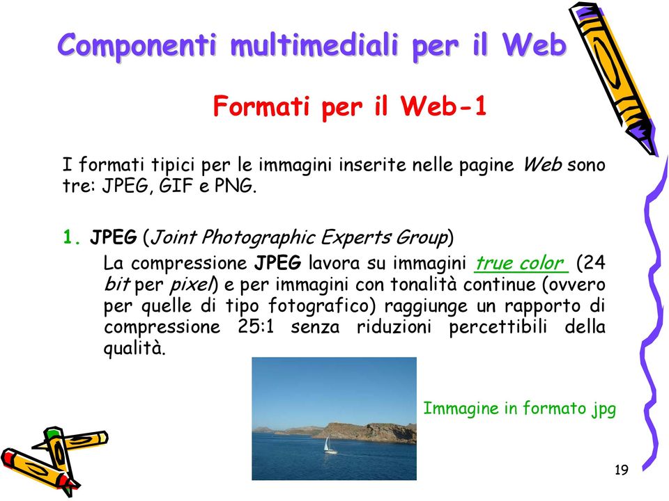 JPEG (Joint Photographic Experts Group) La compressione JPEG lavora su immagini true color (24 bit per