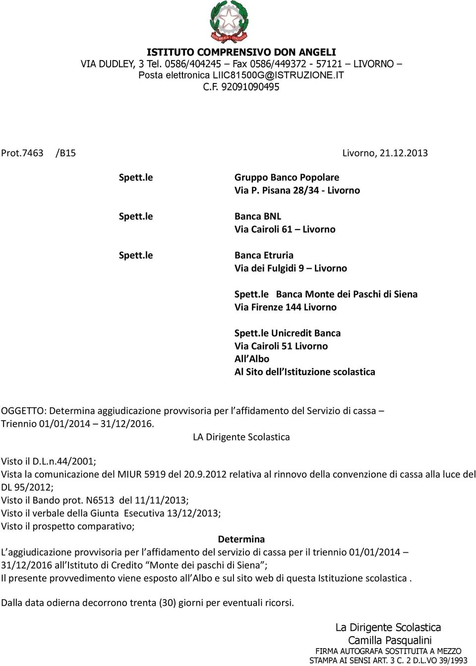 Sito dell Istituzione scolastica GGETT: Determina aggiudicazione provvisoria per l affidamento del Servizio di cassa Triennio 0/0/04 //06. LA Dirigente Scolastica Visto il D.L.n.44/00; Vista la comunicazione del MIUR 599 del 0.