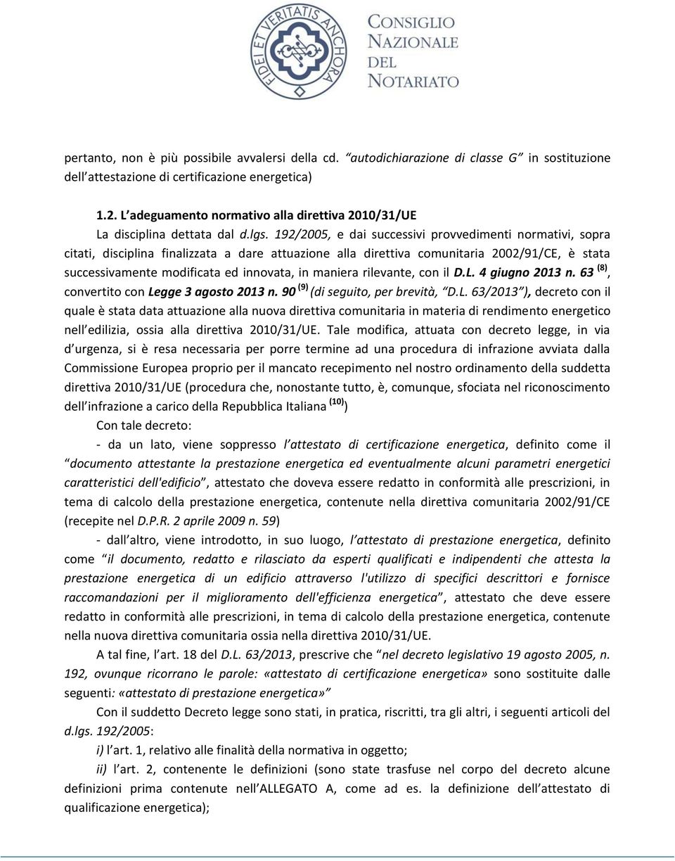 192/2005, e dai successivi provvedimenti normativi, sopra citati, disciplina finalizzata a dare attuazione alla direttiva comunitaria 2002/91/CE, è stata successivamente modificata ed innovata, in