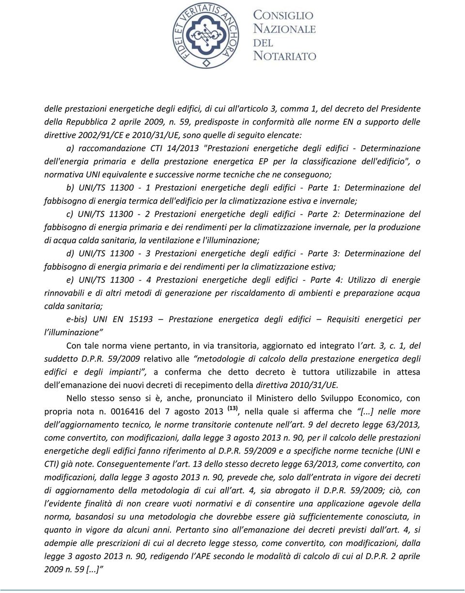 - Determinazione dell'energia primaria e della prestazione energetica EP per la classificazione dell'edificio", o normativa UNI equivalente e successive norme tecniche che ne conseguono; b) UNI/TS